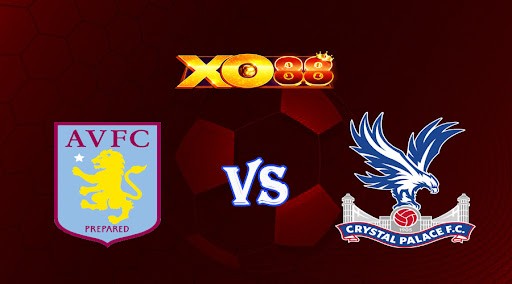 XO88 Nhận định soi kèo Aston Villa vs Crystal Palace 22h00 ngày 04/03/2023 Ngoại Hạng Anh