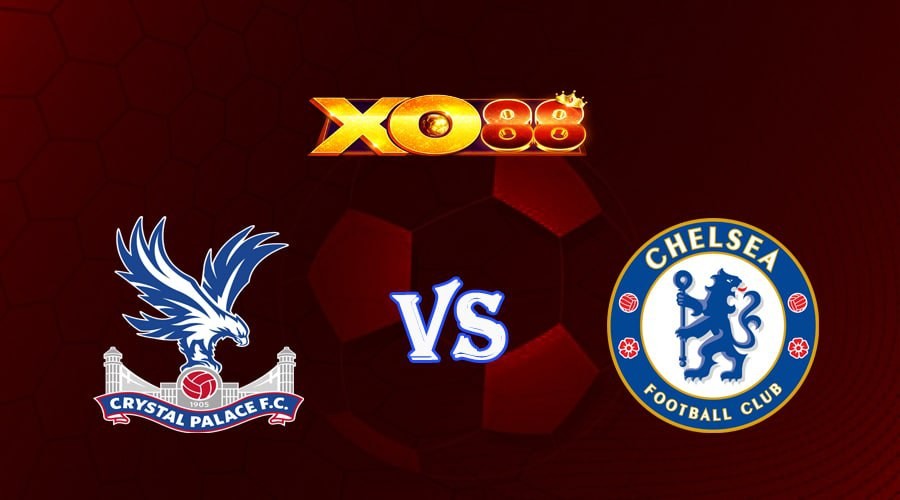 XO88 Nhận định soi kèo Crystal Palace vs Chelsea 21h00 Ngày 01/10/2022 - Ngoại hạng Anh