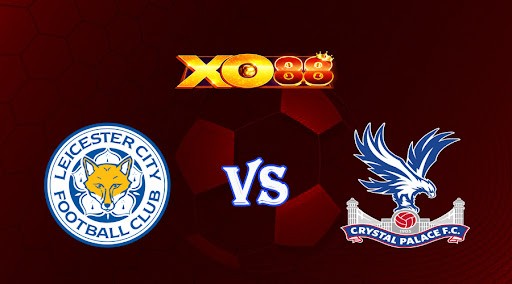 XO88 Nhận định soi kèo Leicester vs Crystal Palace 18h30 ngày 15/10/2022 - Ngoại Hạng Anh